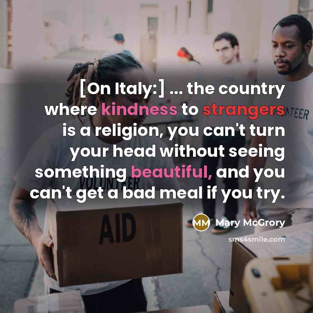“[On Italy:] ... the country where kindness to strangers is…” quote by Mary McGrory