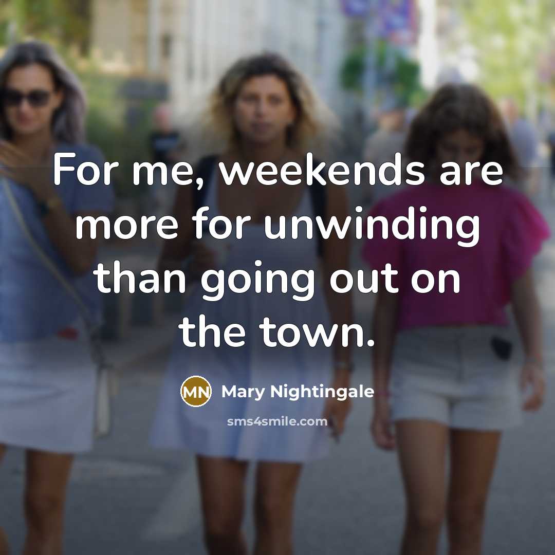 “For me, weekends are more for unwinding than going out…” quote by Mary Nightingale
