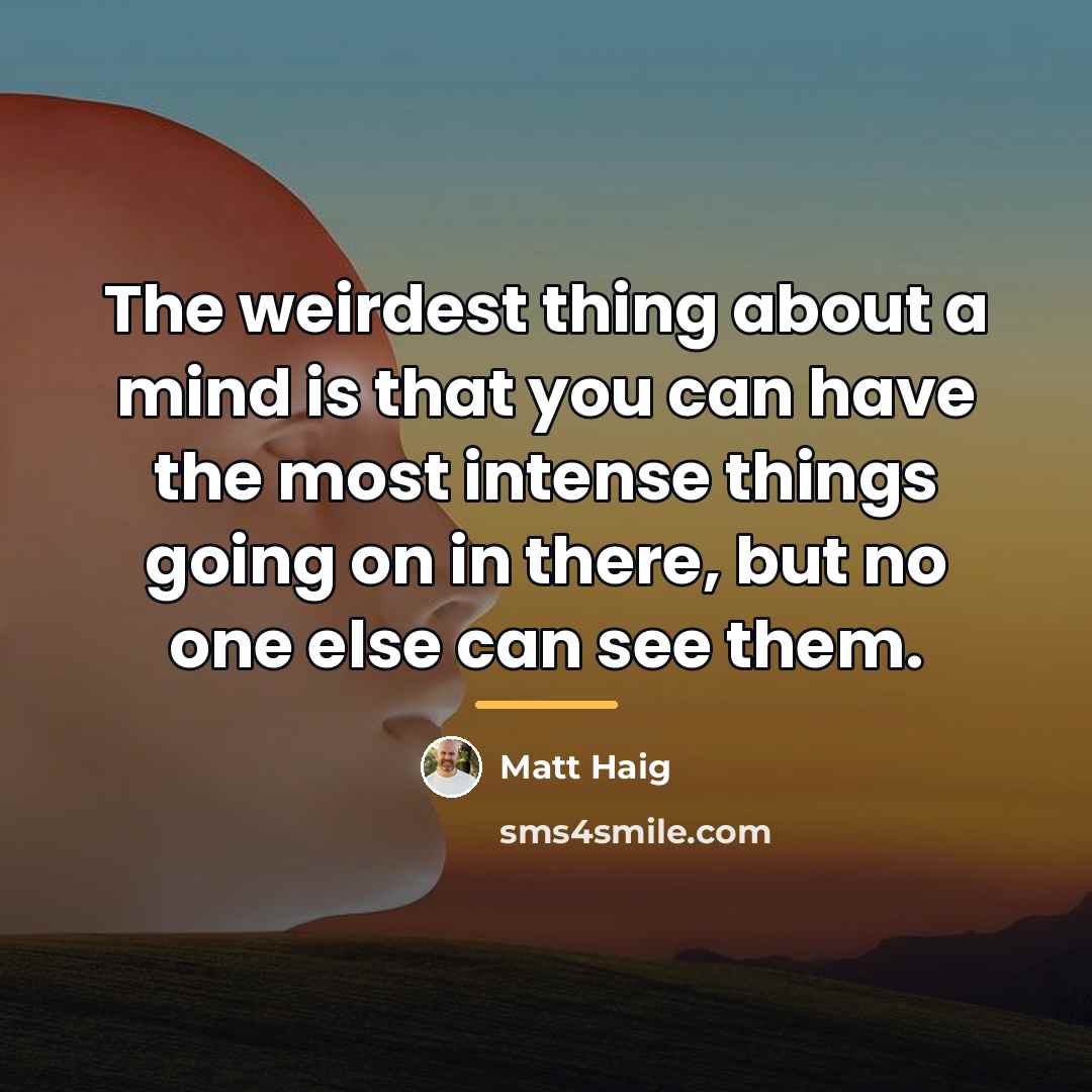 “The weirdest thing about a mind is that you can…” quote by Matt Haig