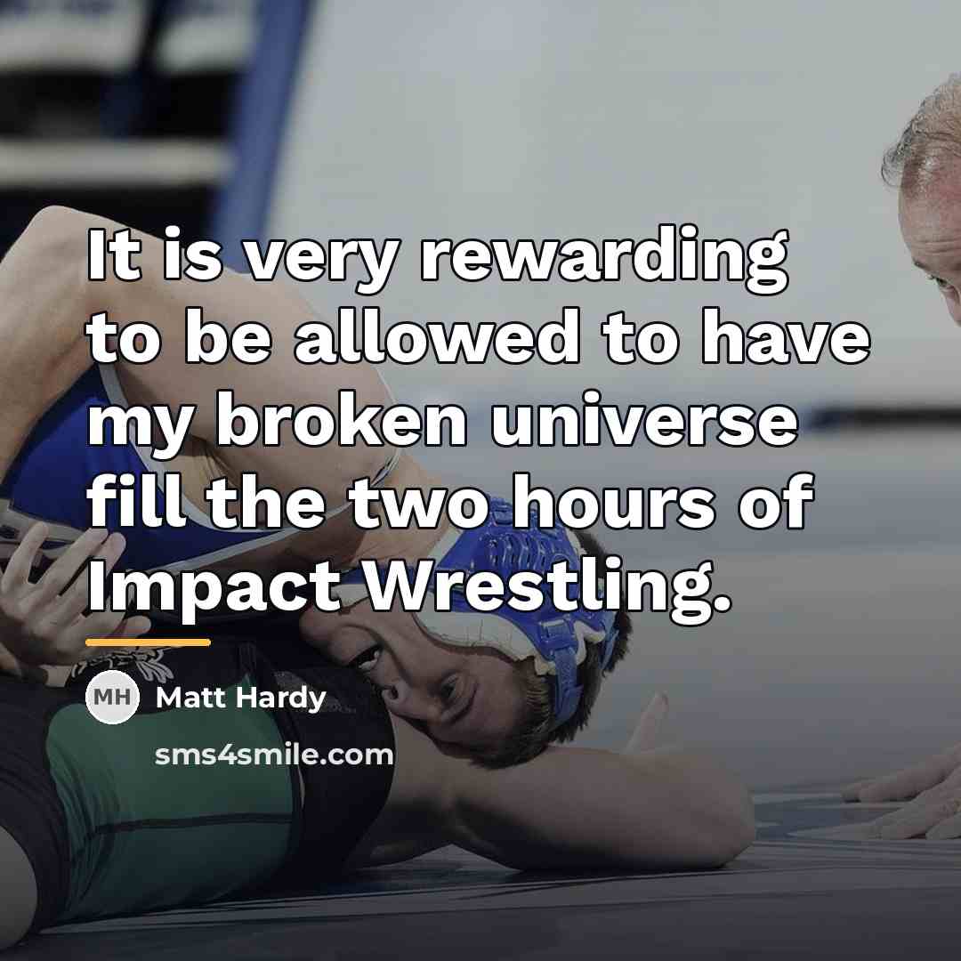 “It is very rewarding to be allowed to have my…” quote by Matt Hardy