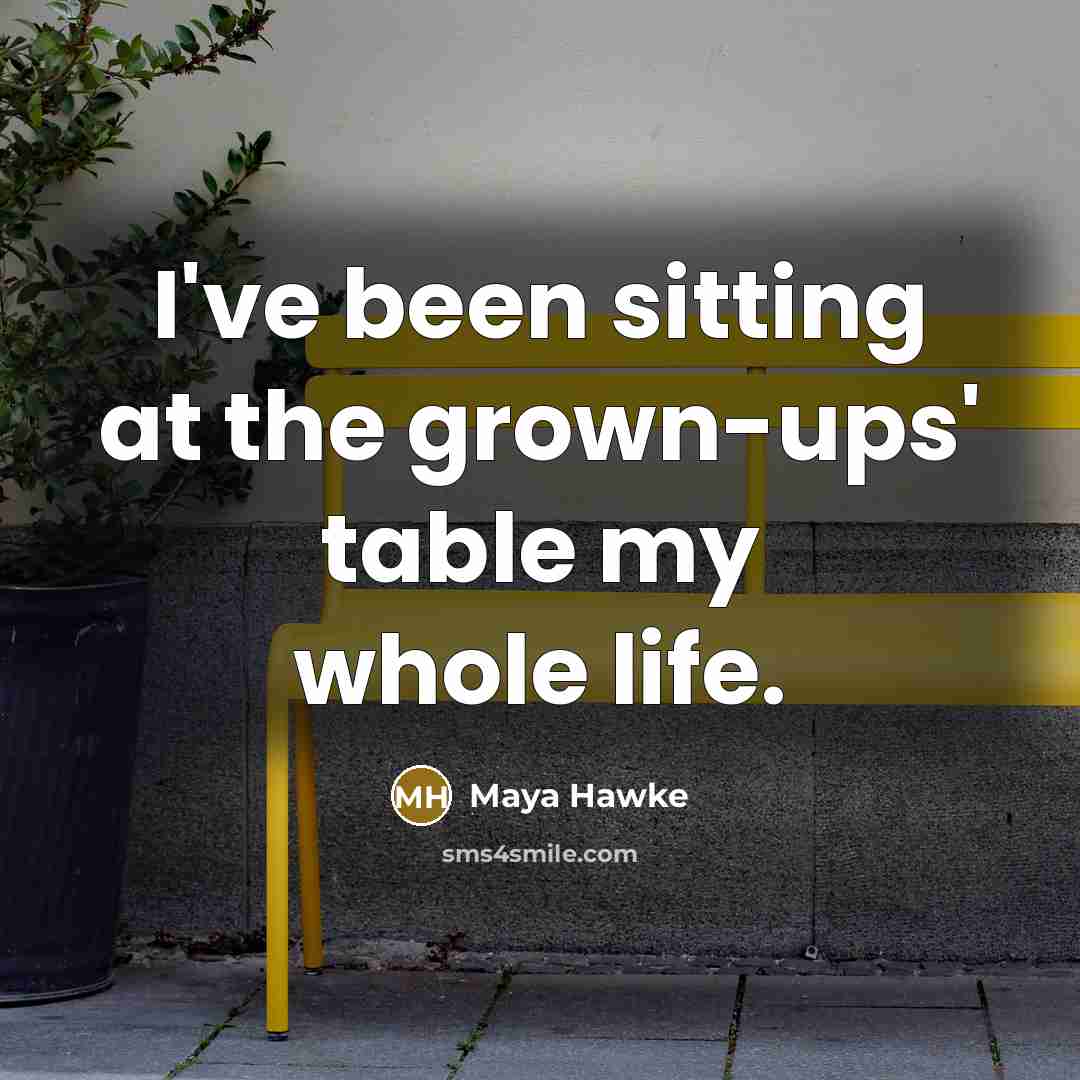 “I've been sitting at the grown-ups' table my whole life.…” quote by Maya Hawke