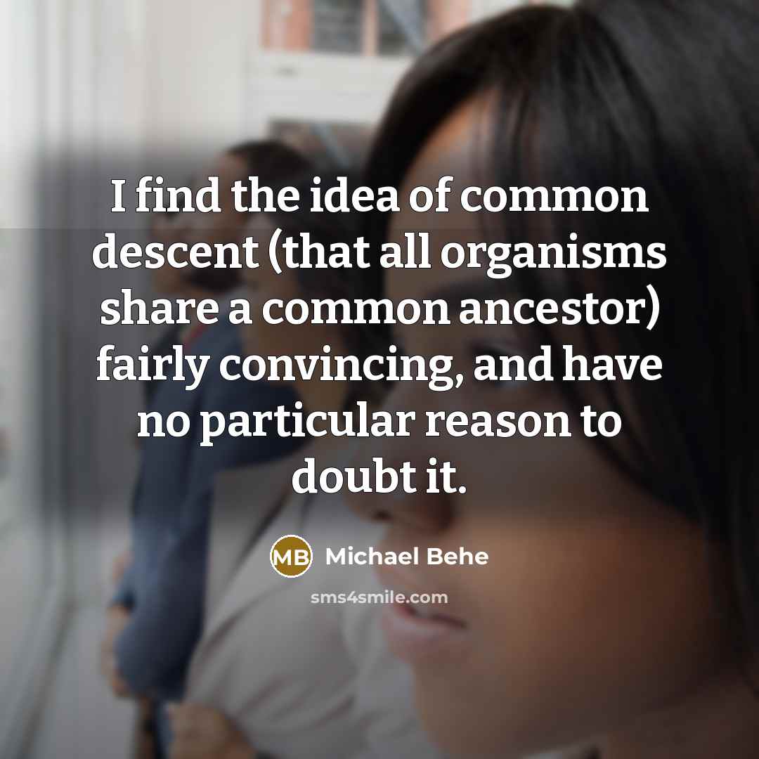 “I find the idea of common descent (that all organisms…” quote by Michael Behe