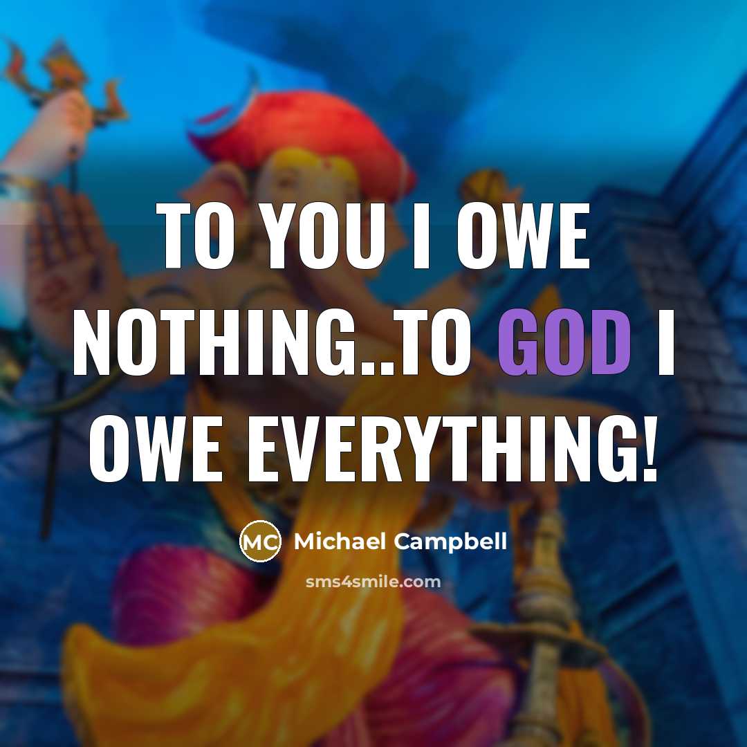 “To you I owe nothing..To God I owe everything!…” quote by Michael Campbell