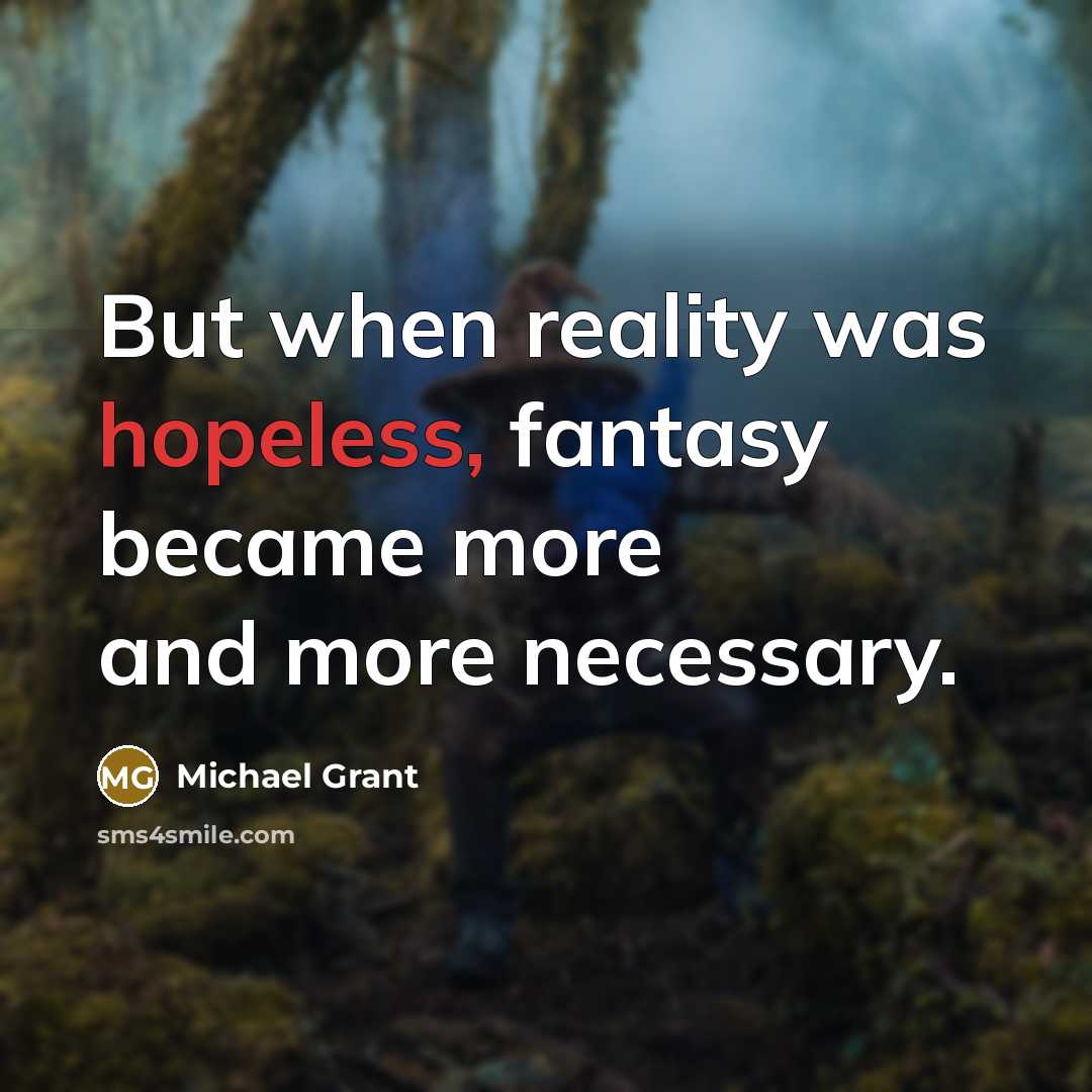 “But when reality was hopeless, fantasy became more and more…” quote by Michael Grant