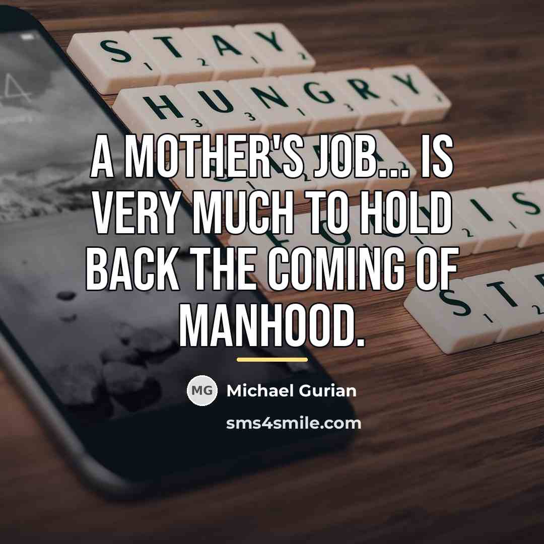 “A mother's job... is very much to hold back the…” quote by Michael Gurian
