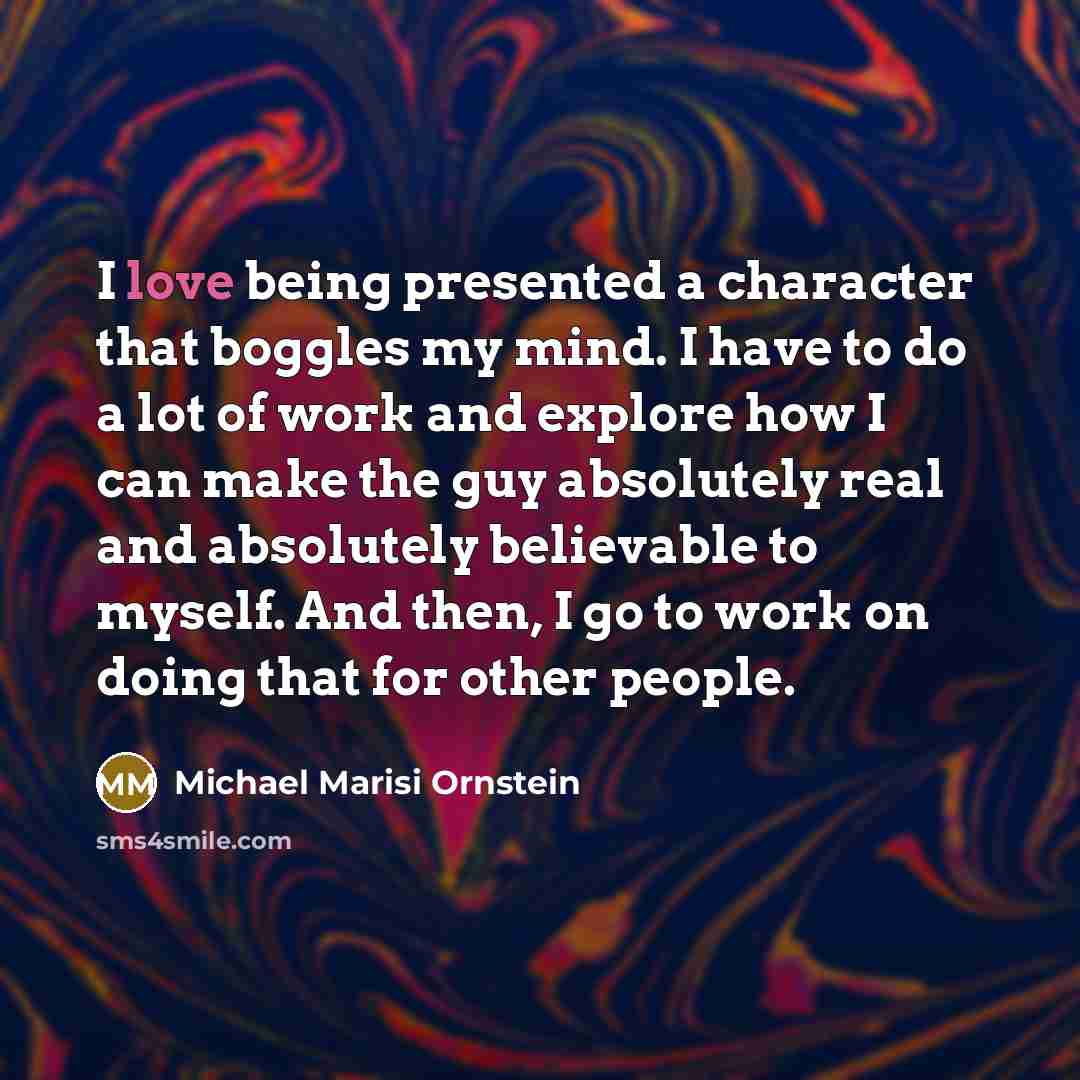 “I love being presented a character that boggles my mind.…” quote by Michael Marisi Ornstein