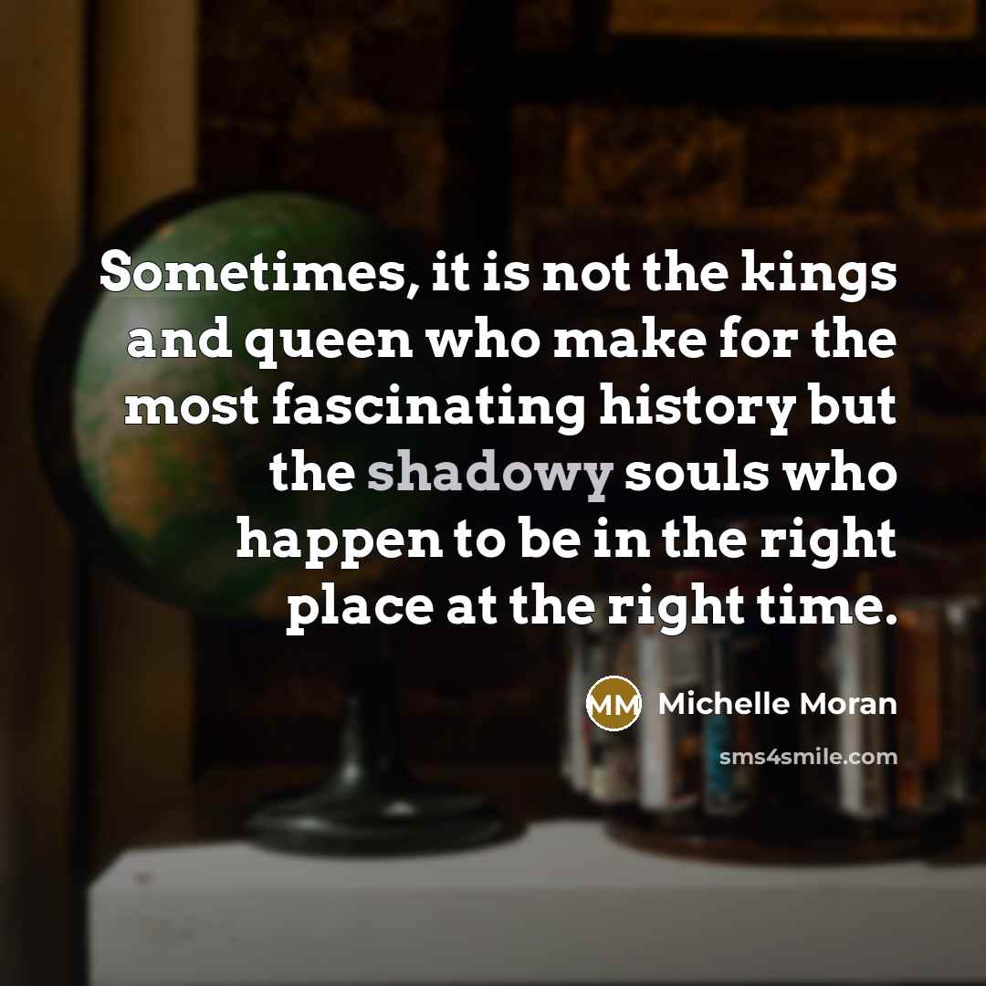 “Sometimes, it is not the kings and queen who make…” quote by Michelle Moran
