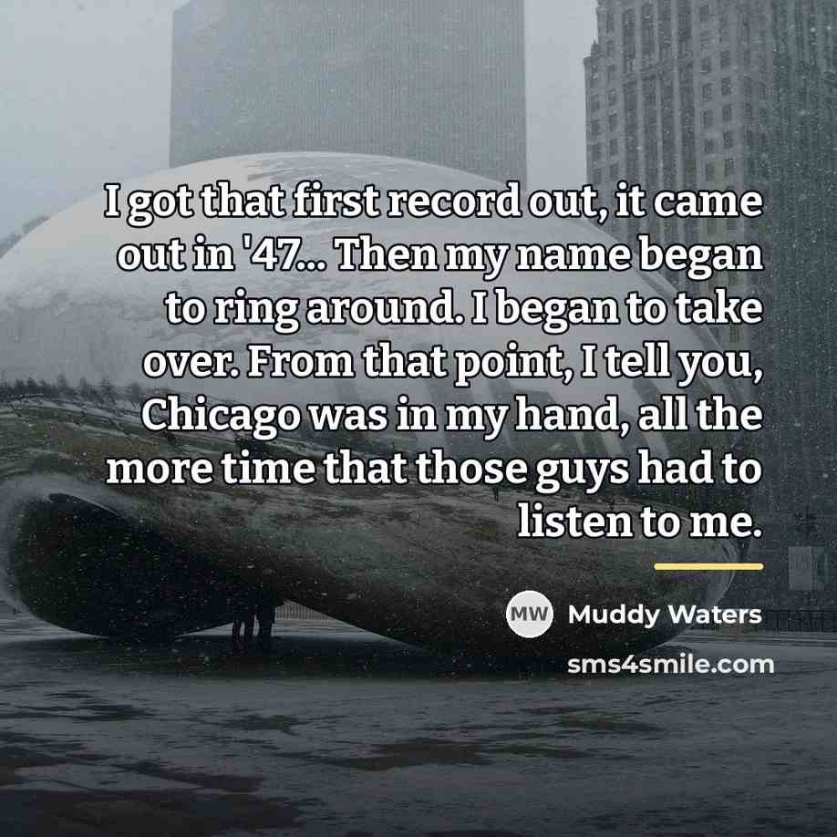 “I got that first record out, it came out in…” quote by Muddy Waters