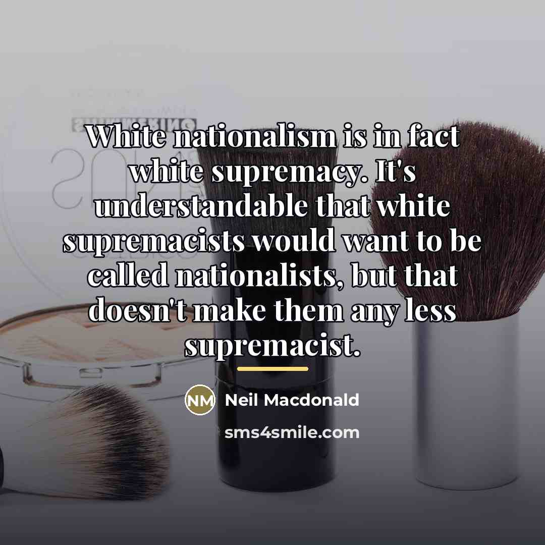 “White nationalism is in fact white supremacy. It's understandable that…” quote by Neil Macdonald