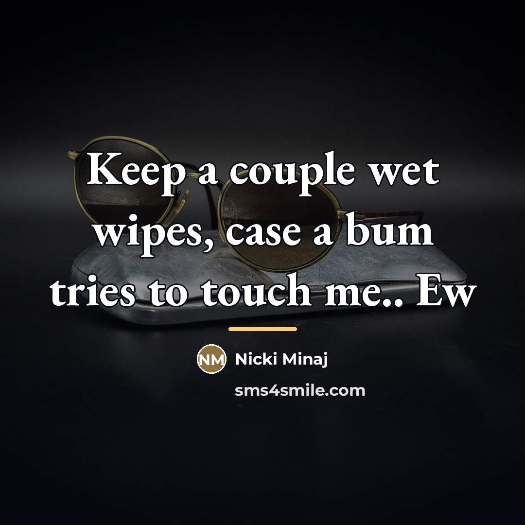 “Keep a couple wet wipes, case a bum tries to…” quote by Nicki Minaj