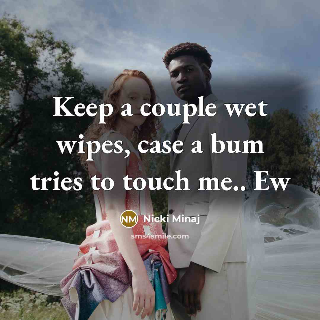 “Keep a couple wet wipes, case a bum tries to touch me.. Ew” quote by Nicki Minaj