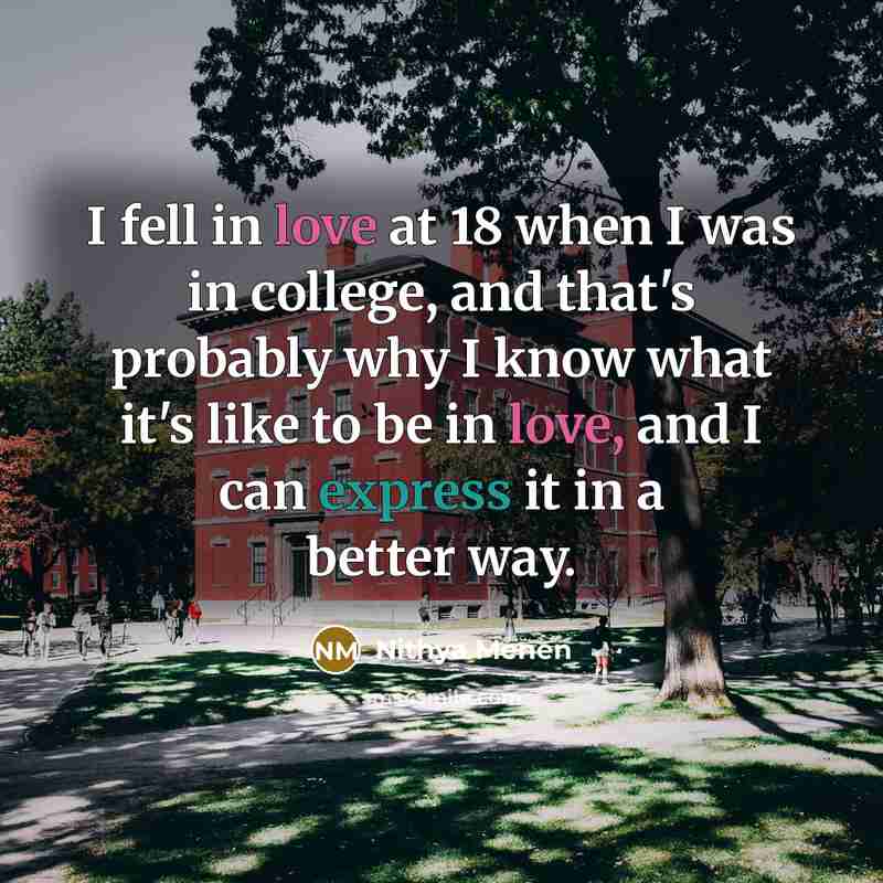“I fell in love at 18 when I was in…” quote by Nithya Menen