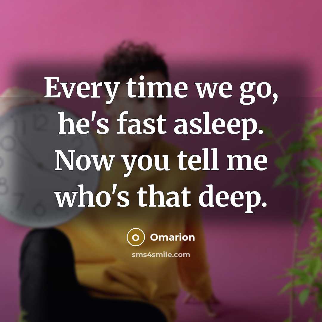 “Every time we go, he's fast asleep. Now you tell me who's that deep.” quote by Omarion