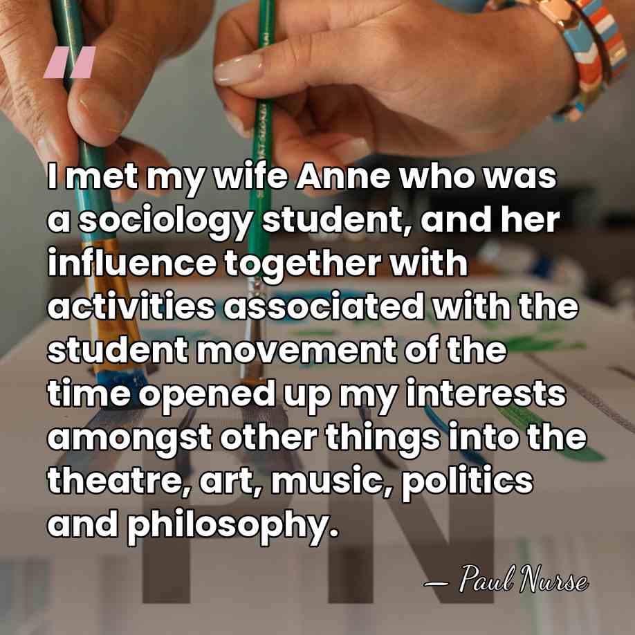 I met my wife Anne who was a sociology student, and her&hellip; - Paul Nurse