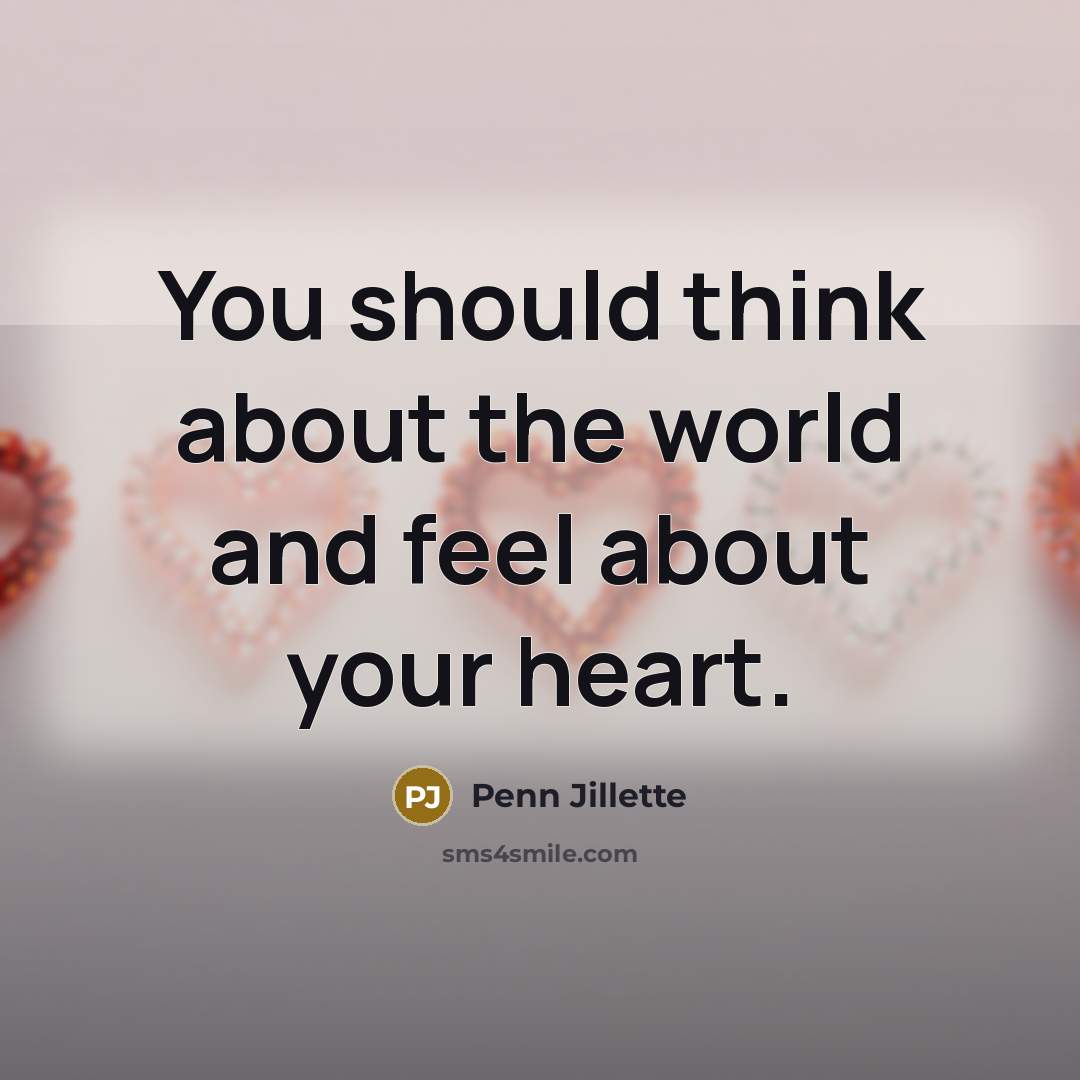 “You should think about the world and feel about your…” quote by Penn Jillette