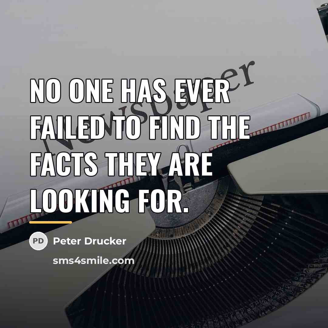 “No one has ever failed to find the facts they…” quote by Peter Drucker