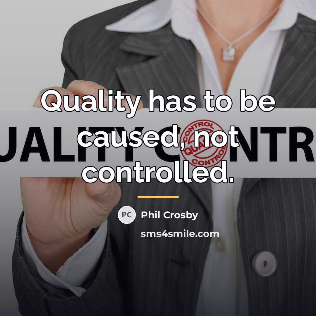 “Quality has to be caused, not controlled.…” quote by Phil Crosby