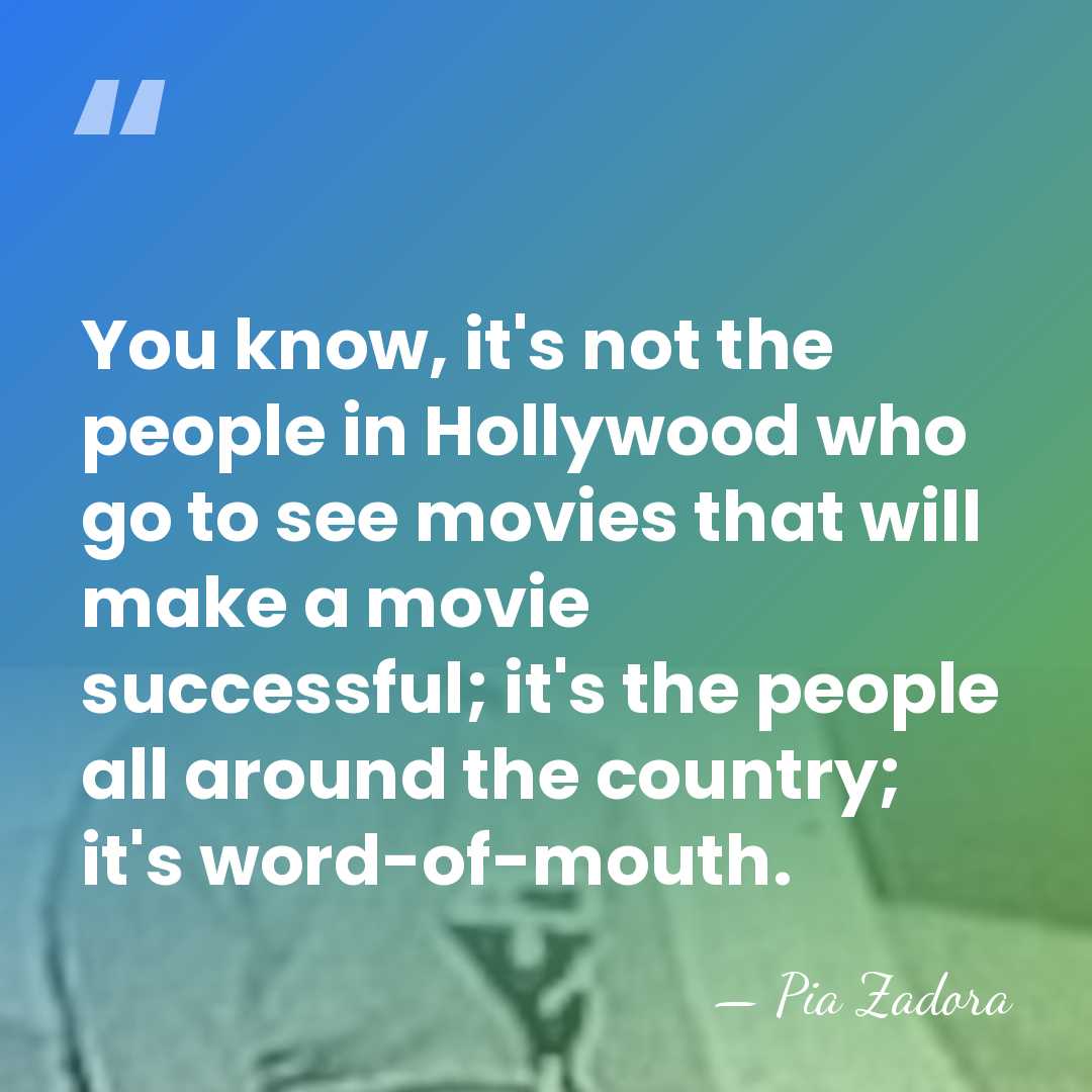 You know, it's not the people in Hollywood who go to see&hellip; - Pia Zadora