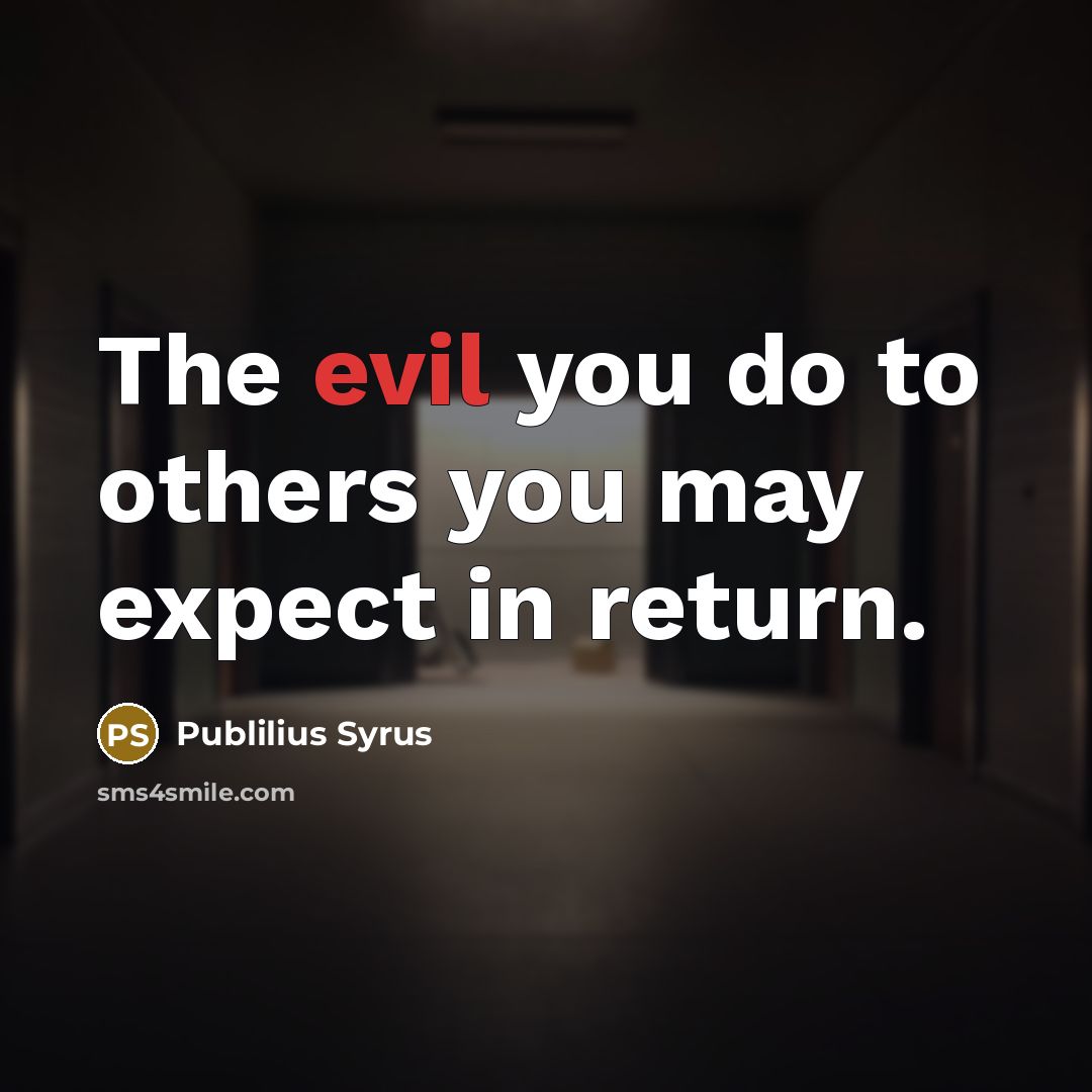 “The evil you do to others you may expect in…” quote by Publilius Syrus