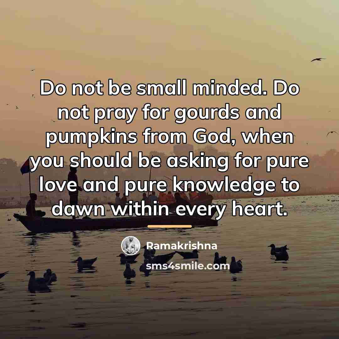 “Do not be small minded. Do not pray for gourds…” quote by Ramakrishna
