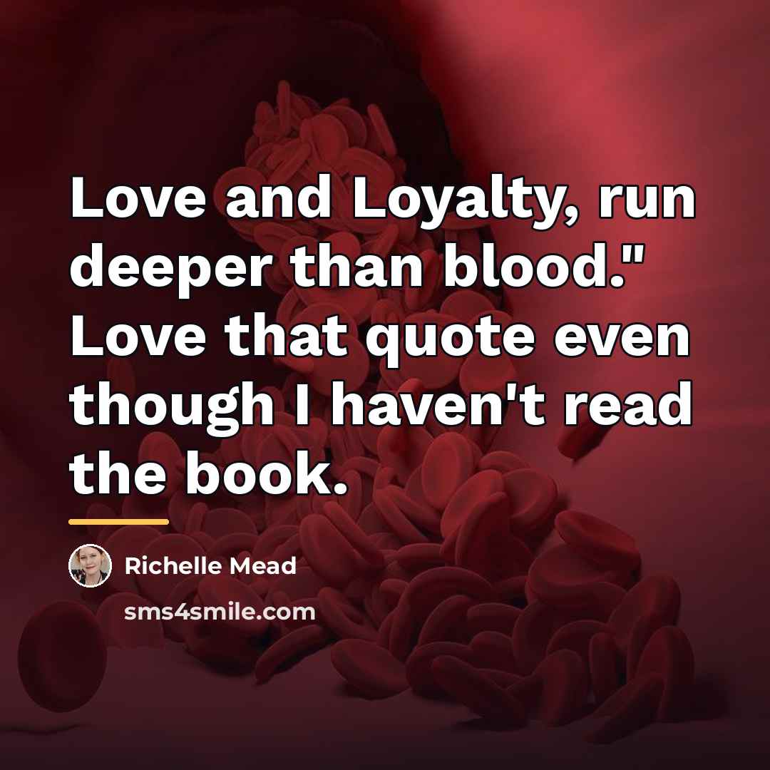 “Love and Loyalty, run deeper than blood." Love that quote…” quote by Richelle Mead