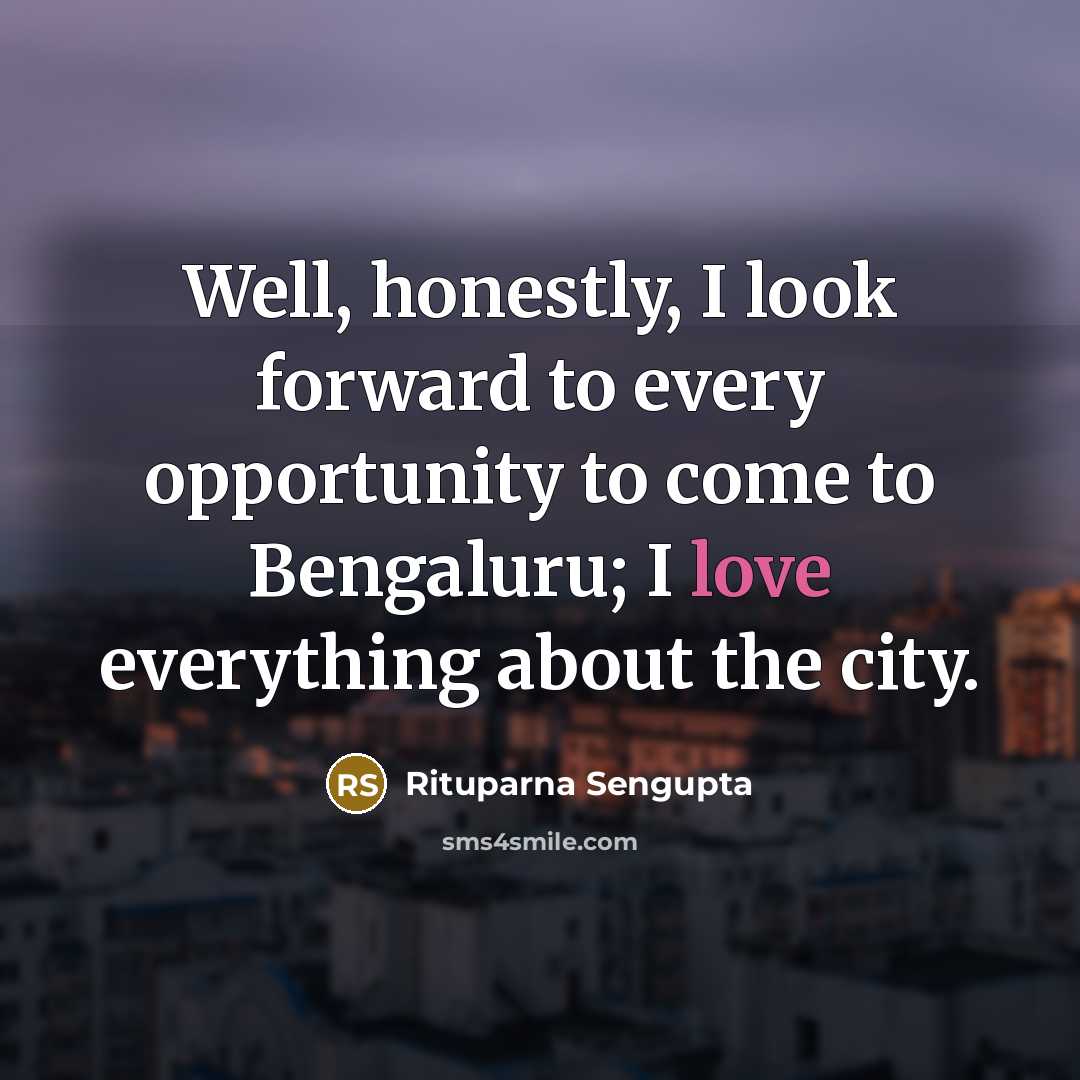 “Well, honestly, I look forward to every opportunity to come…” quote by Rituparna Sengupta