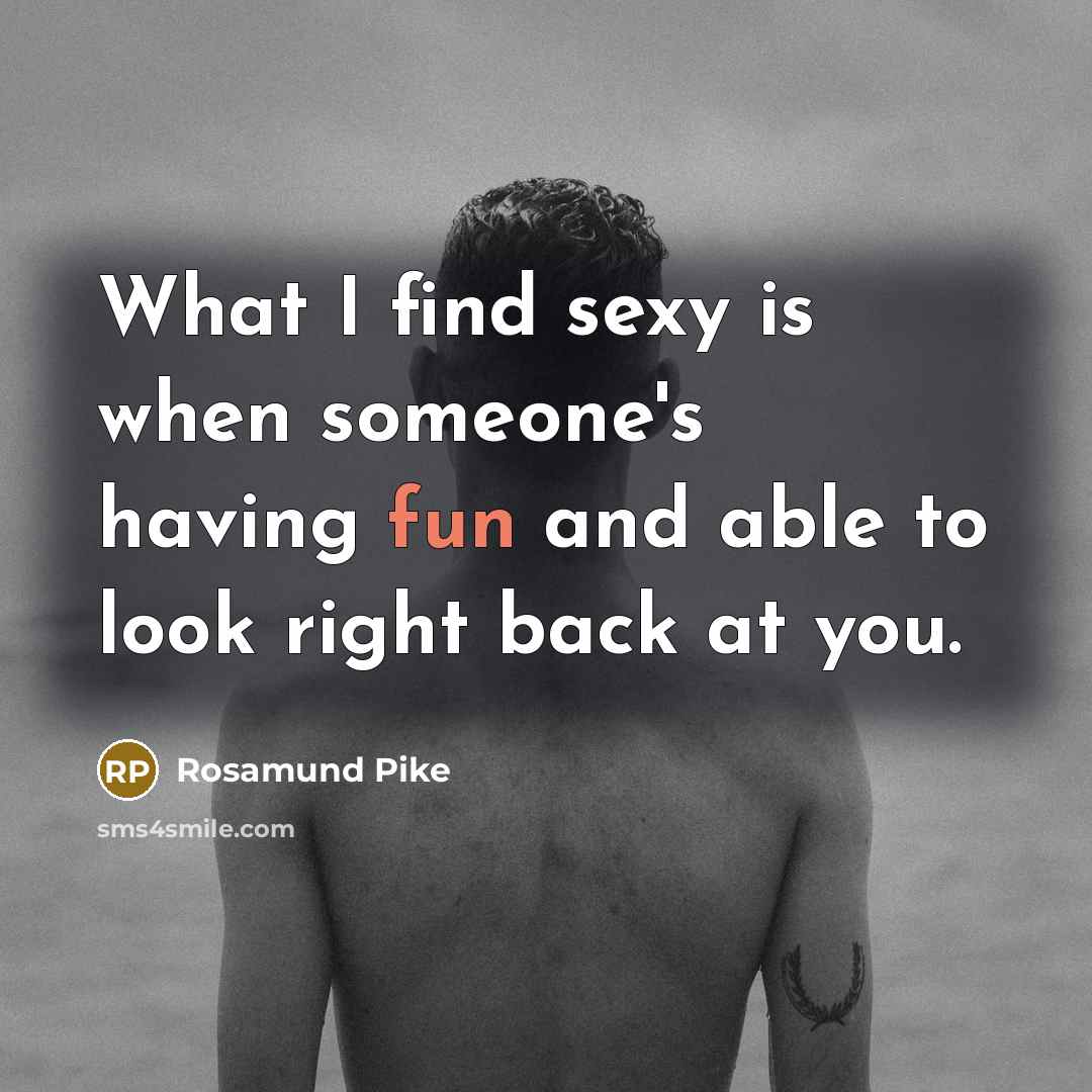 “What I find sexy is when someone's having fun and…” quote by Rosamund Pike
