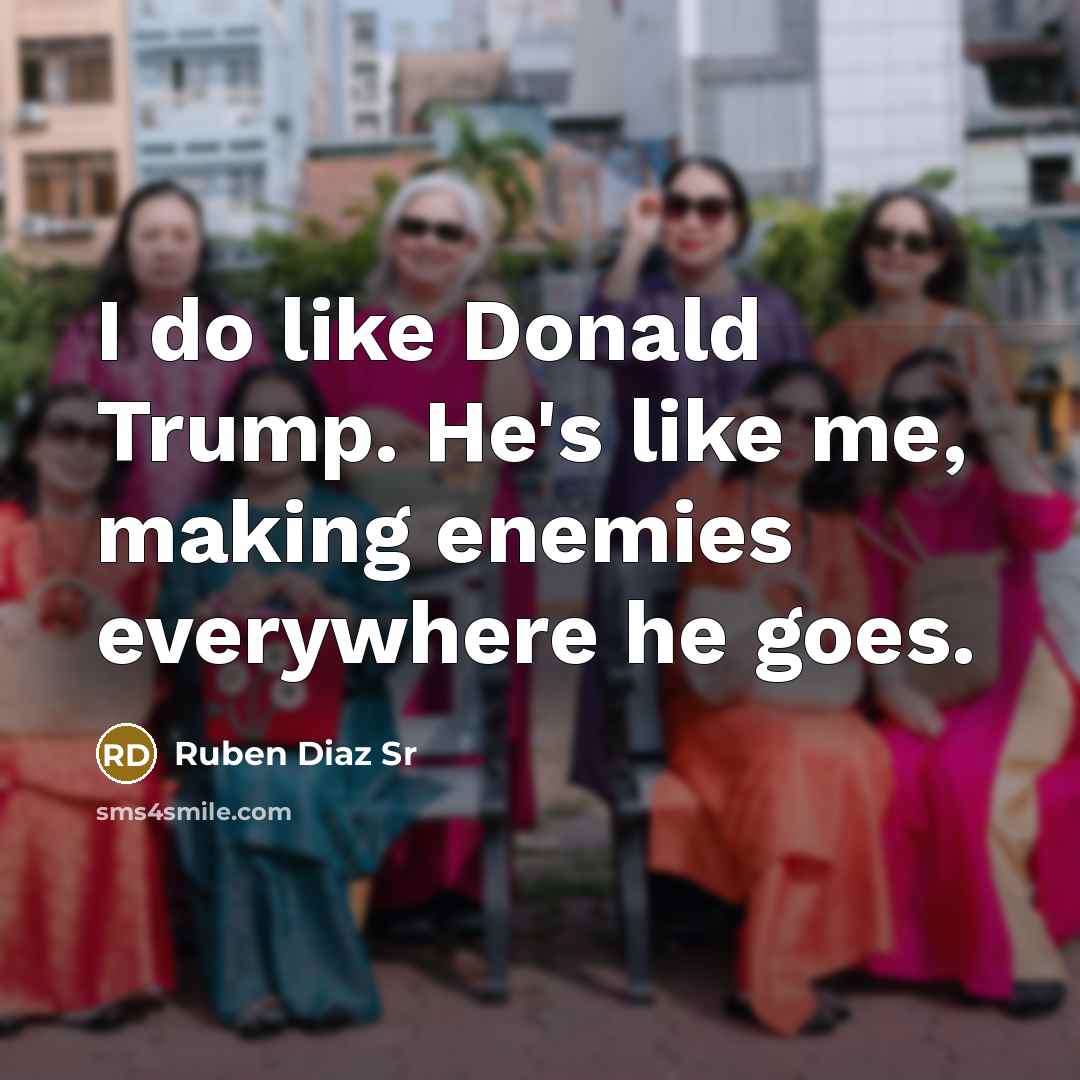 “I do like Donald Trump. He's like me, making enemies…” quote by Ruben Diaz Sr