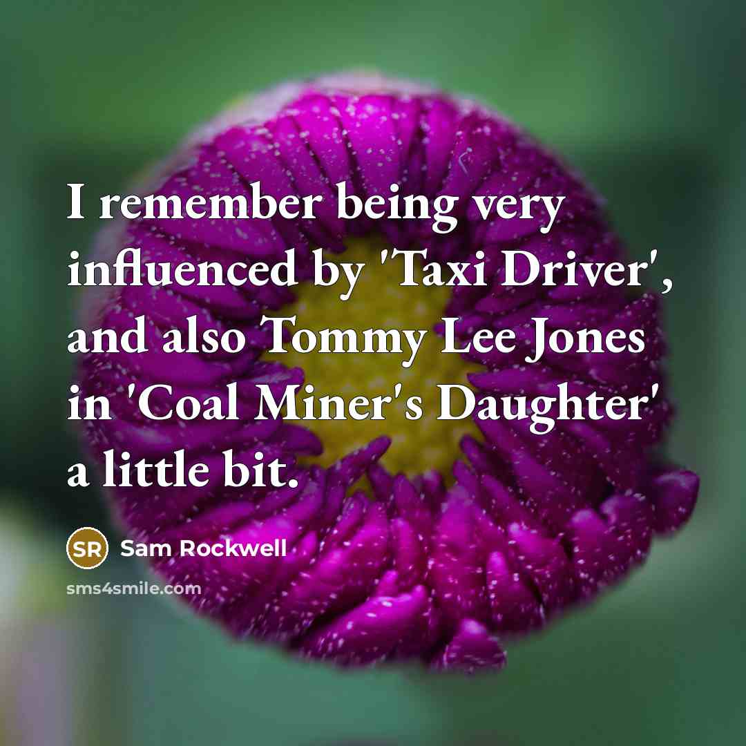“I remember being very influenced by 'Taxi Driver', and also…” quote by Sam Rockwell