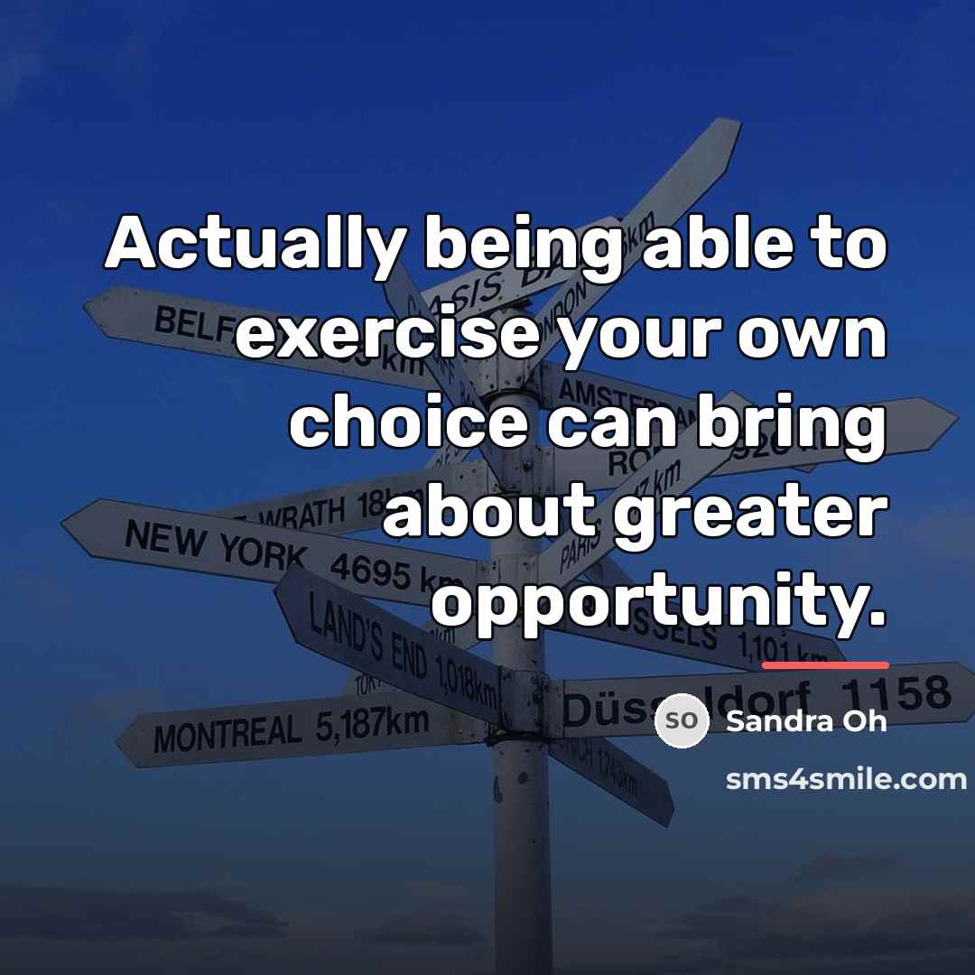 “Actually being able to exercise your own choice can bring…” quote by Sandra Oh