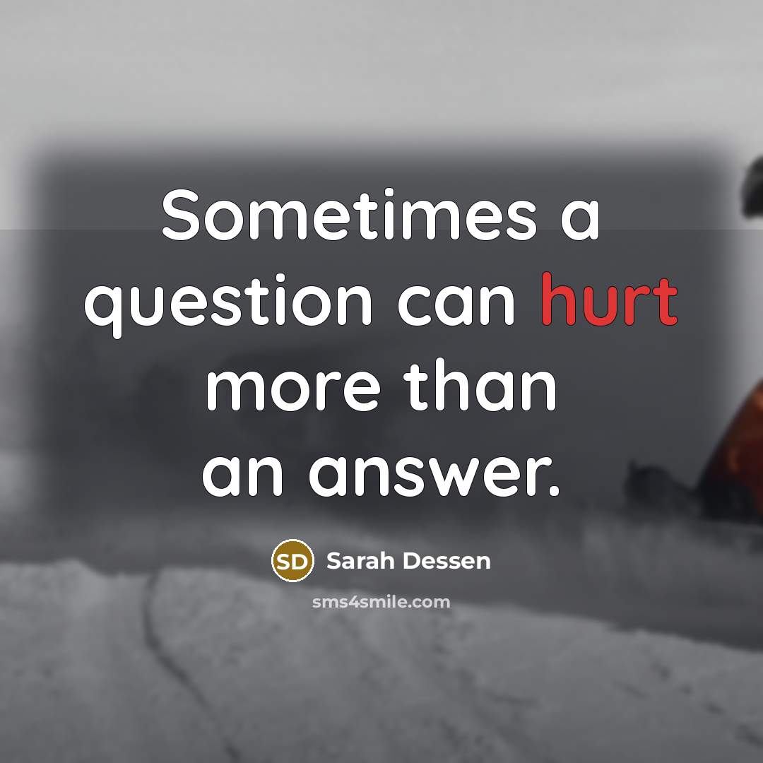 “Sometimes a question can hurt more than an answer.…” quote by Sarah Dessen