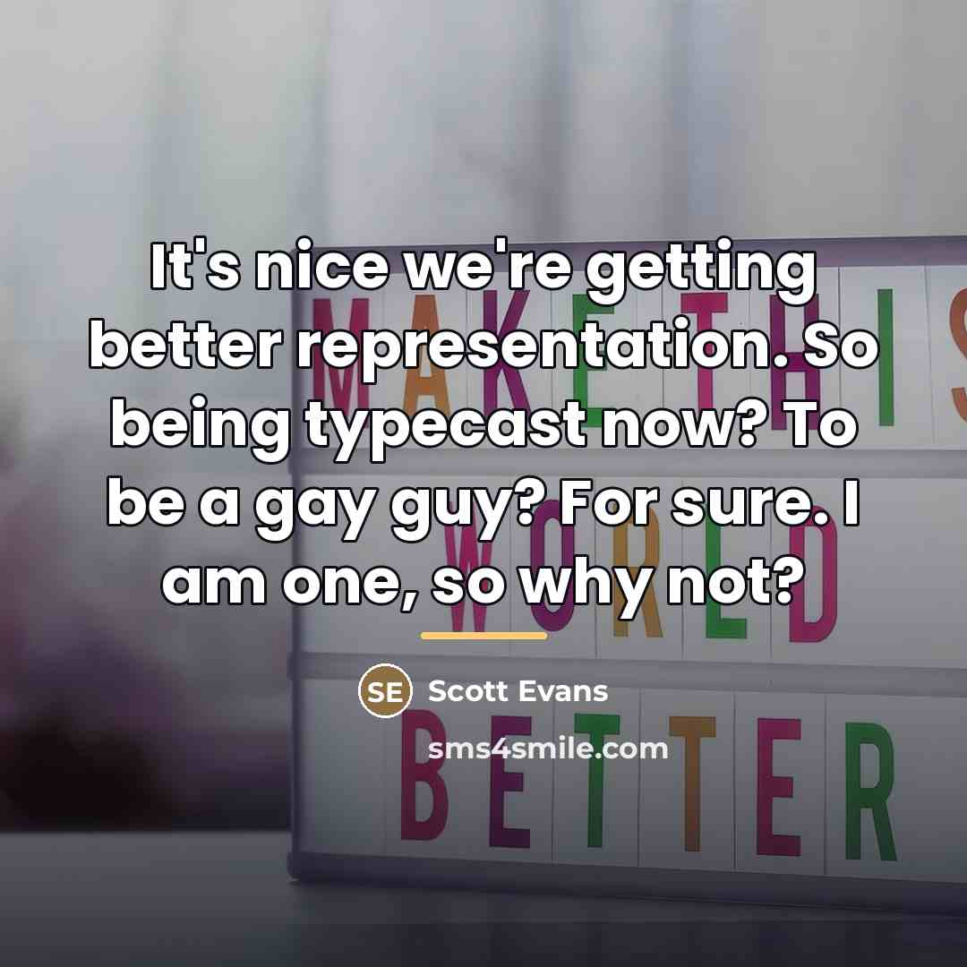 “It's nice we're getting better representation. So being typecast now?…” quote by Scott Evans