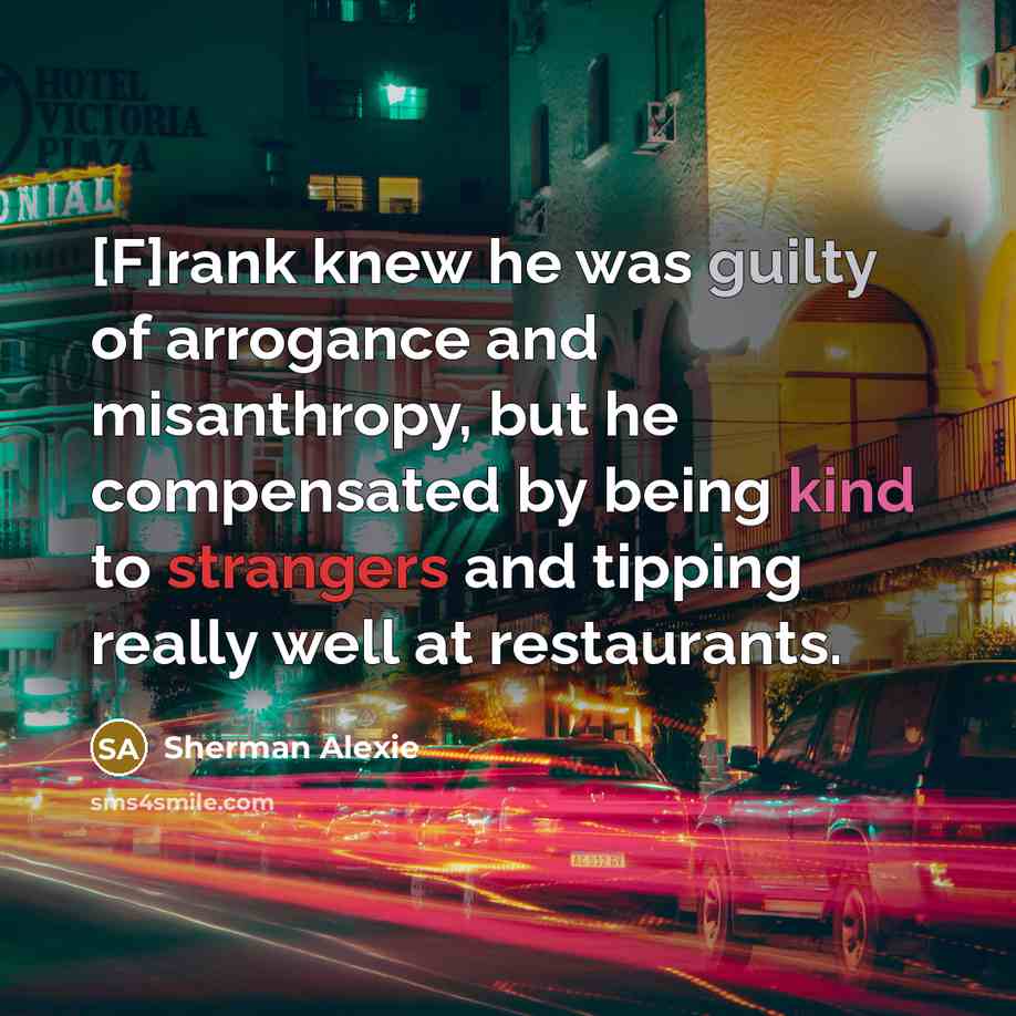 “[F]rank knew he was guilty of arrogance and misanthropy, but…” quote by Sherman Alexie