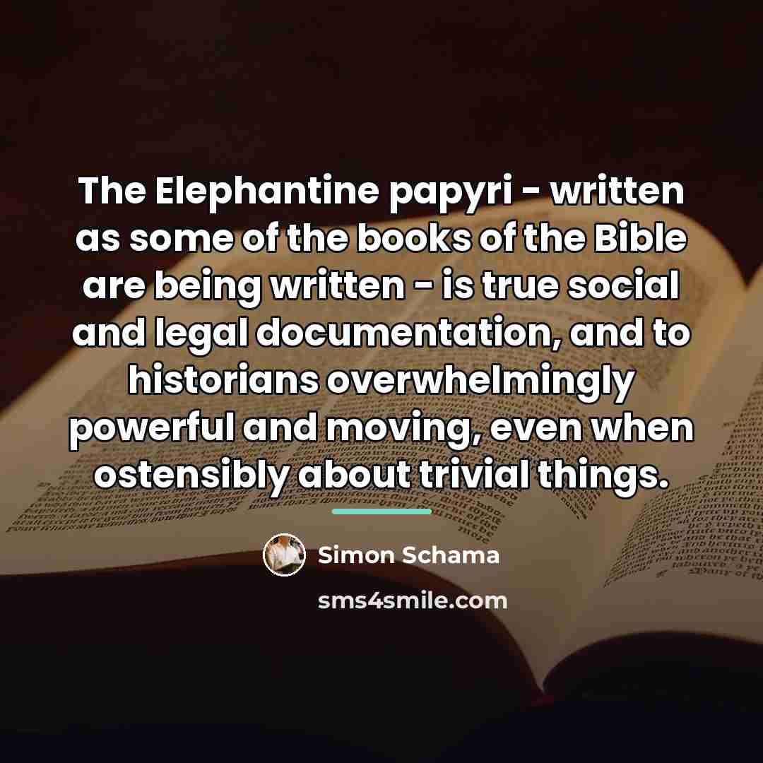 “The Elephantine papyri - written as some of the books…” quote by Simon Schama