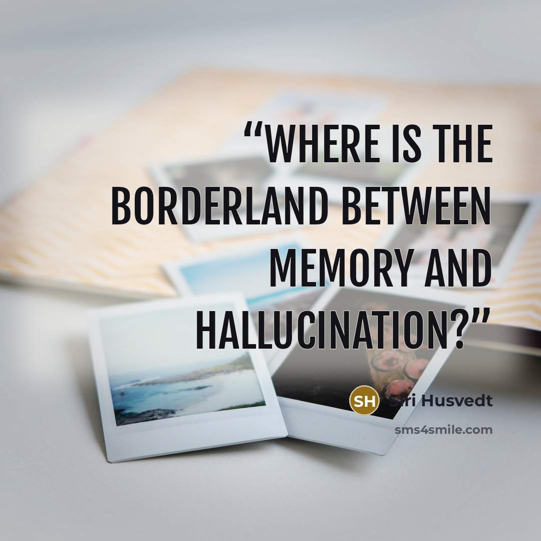 “Where is the borderland between memory and hallucination?” quote by Siri Husvedt