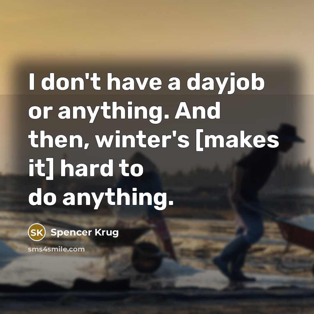 “I don't have a dayjob or anything. And then, winter's…” quote by Spencer Krug