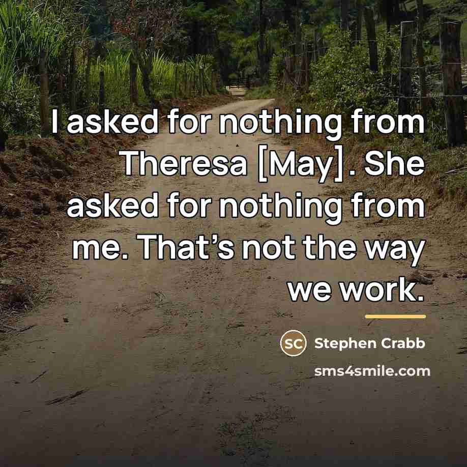 “I asked for nothing from Theresa [May]. She asked for…” quote by Stephen Crabb