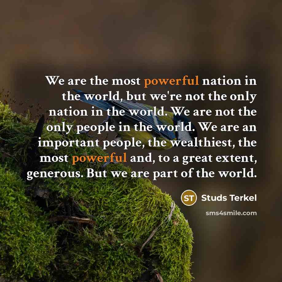 “We are the most powerful nation in the world, but…” quote by Studs Terkel