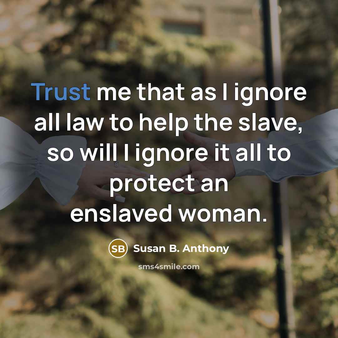 “Trust me that as I ignore all law to help…” quote by Susan B. Anthony