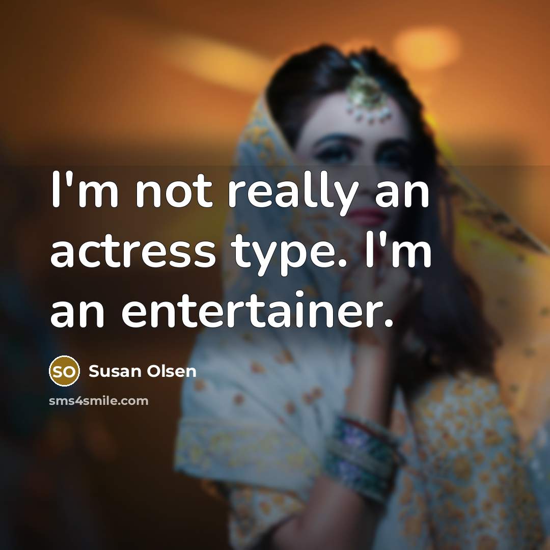 “I'm not really an actress type. I'm an entertainer.…” quote by Susan Olsen