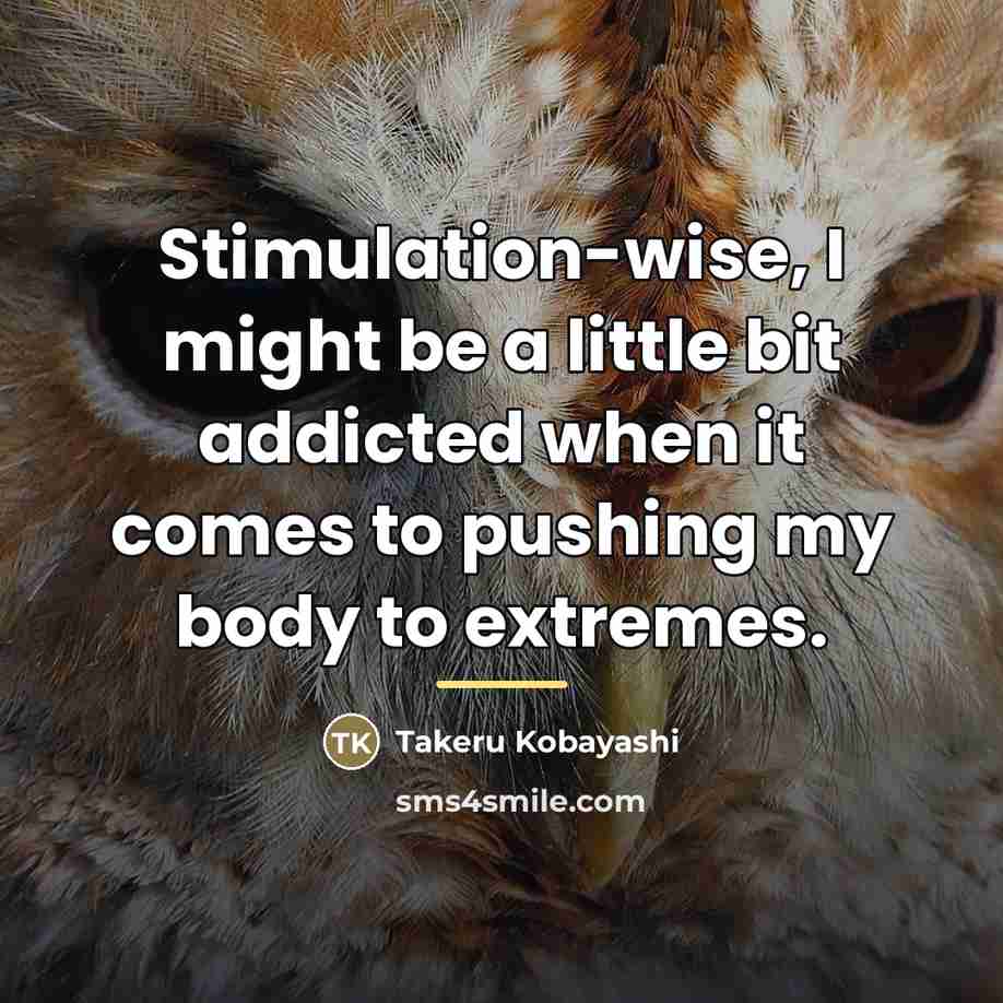 “Stimulation-wise, I might be a little bit addicted when it…” quote by Takeru Kobayashi