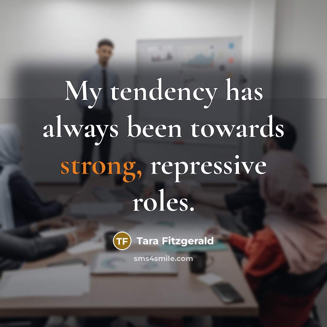 “My tendency has always been towards strong, repressive roles.…” quote by Tara Fitzgerald