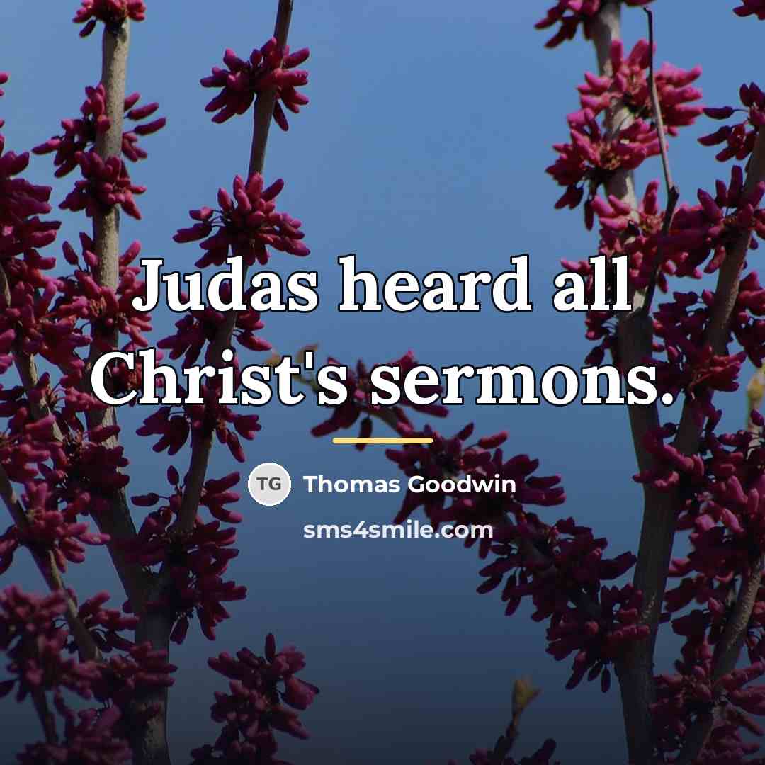 “Judas heard all Christ's sermons.…” quote by Thomas Goodwin