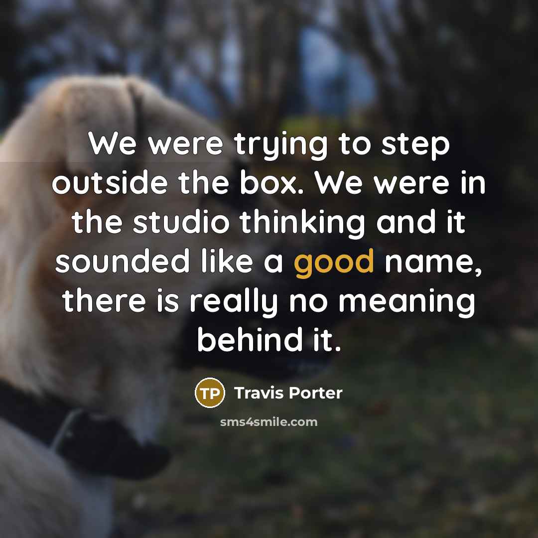 “We were trying to step outside the box. We were…” quote by Travis Porter