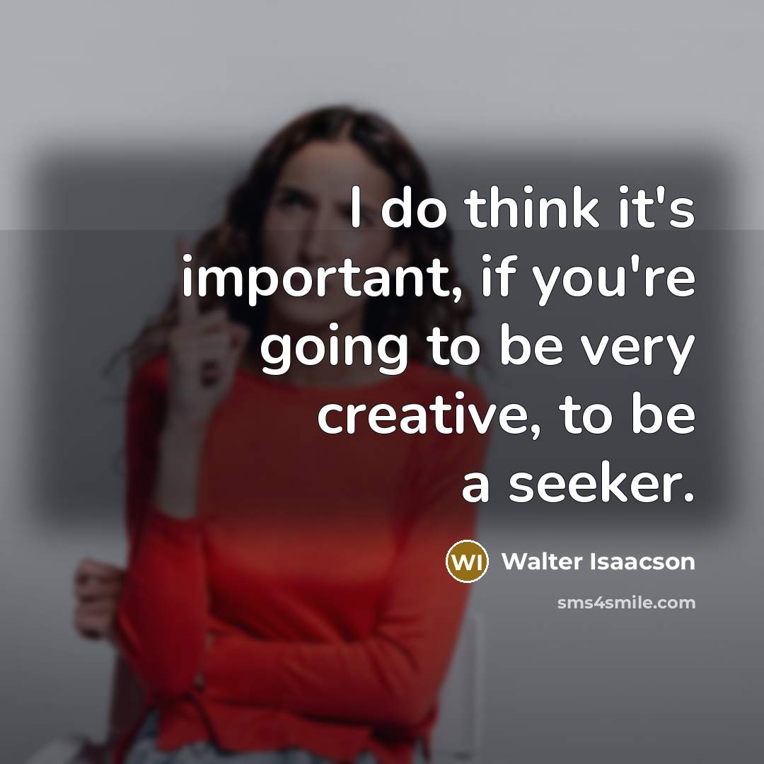 “I do think it's important, if you're going to be…” quote by Walter Isaacson