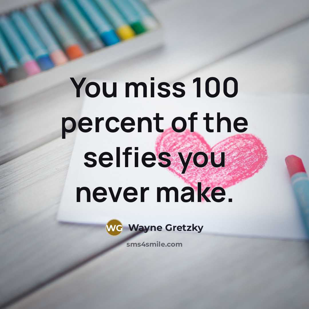 “You miss 100 percent of the selfies you never make.…” quote by Wayne Gretzky
