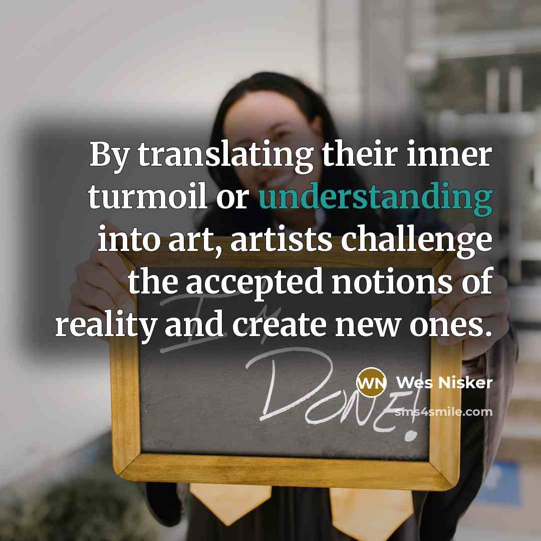 “By translating their inner turmoil or understanding into art, artists…” quote by Wes Nisker