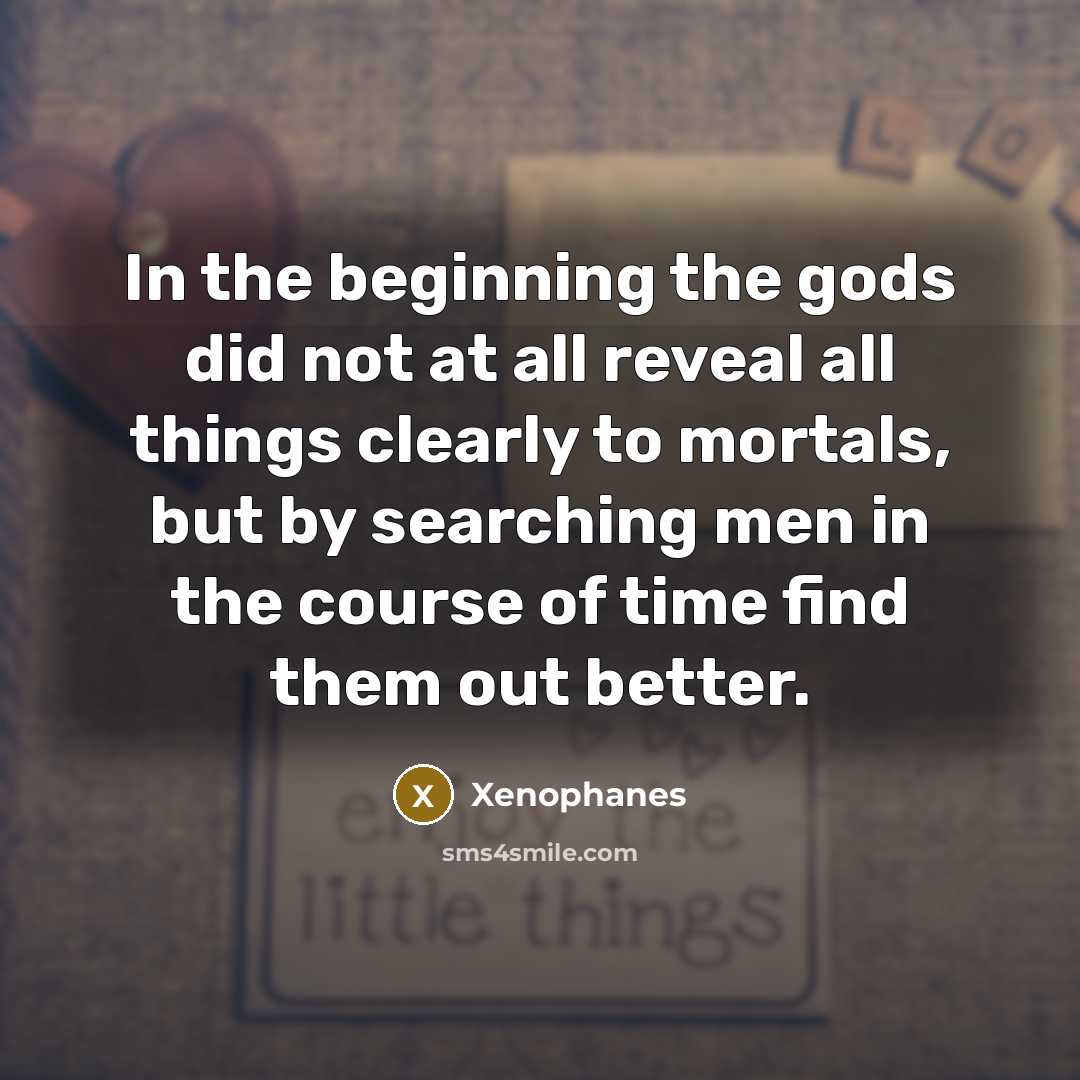 “In the beginning the gods did not at all reveal…” quote by Xenophanes
