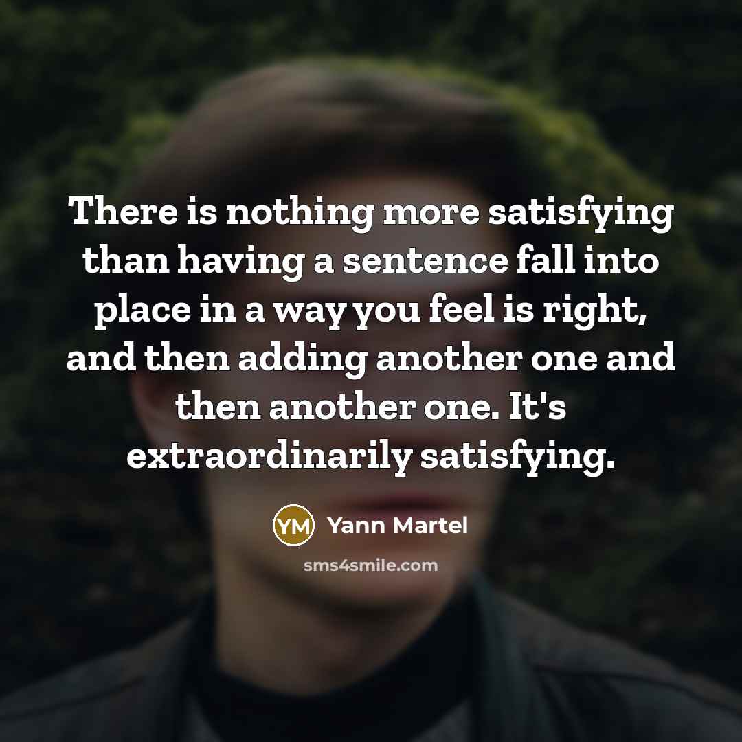 “There is nothing more satisfying than having a sentence fall…” quote by Yann Martel