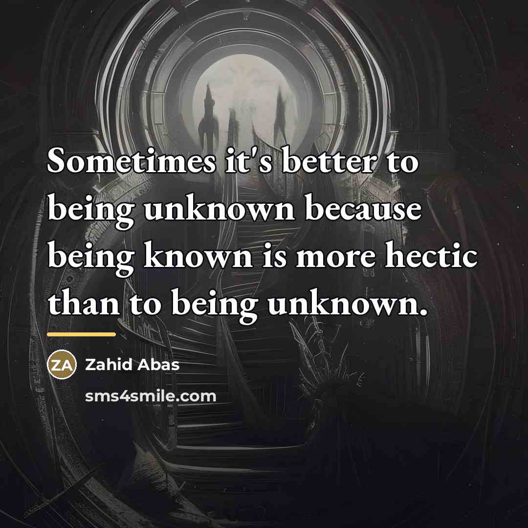 “Sometimes it's better to being unknown because being known is…” quote by Zahid Abas